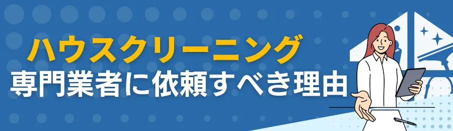 ハウスクリーニング専門業者に依頼する理由とは
